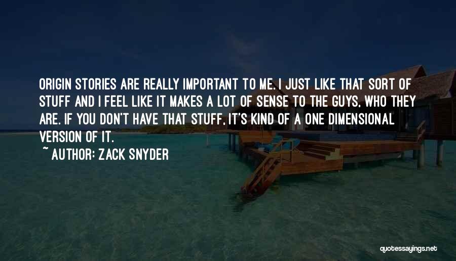 Zack Snyder Quotes: Origin Stories Are Really Important To Me. I Just Like That Sort Of Stuff And I Feel Like It Makes