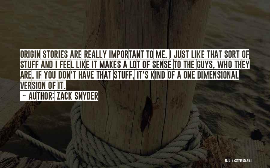 Zack Snyder Quotes: Origin Stories Are Really Important To Me. I Just Like That Sort Of Stuff And I Feel Like It Makes