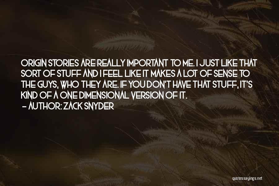Zack Snyder Quotes: Origin Stories Are Really Important To Me. I Just Like That Sort Of Stuff And I Feel Like It Makes