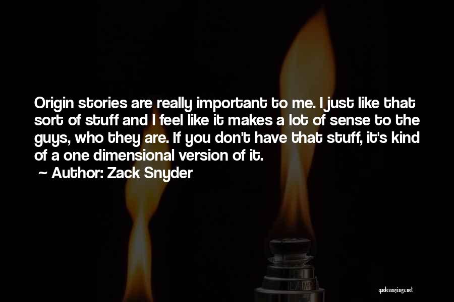 Zack Snyder Quotes: Origin Stories Are Really Important To Me. I Just Like That Sort Of Stuff And I Feel Like It Makes