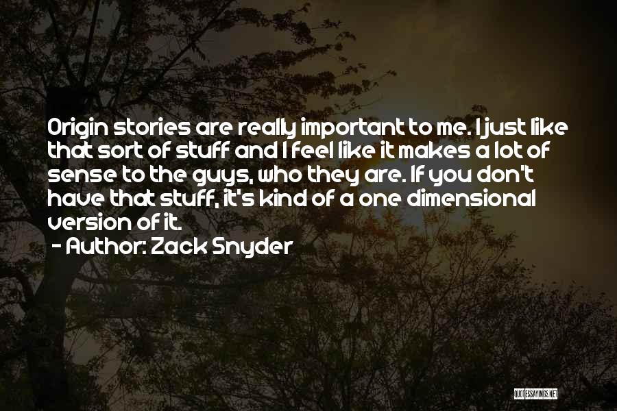 Zack Snyder Quotes: Origin Stories Are Really Important To Me. I Just Like That Sort Of Stuff And I Feel Like It Makes