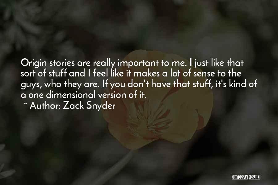 Zack Snyder Quotes: Origin Stories Are Really Important To Me. I Just Like That Sort Of Stuff And I Feel Like It Makes