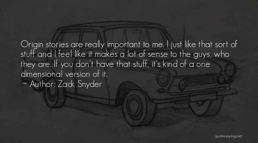 Zack Snyder Quotes: Origin Stories Are Really Important To Me. I Just Like That Sort Of Stuff And I Feel Like It Makes