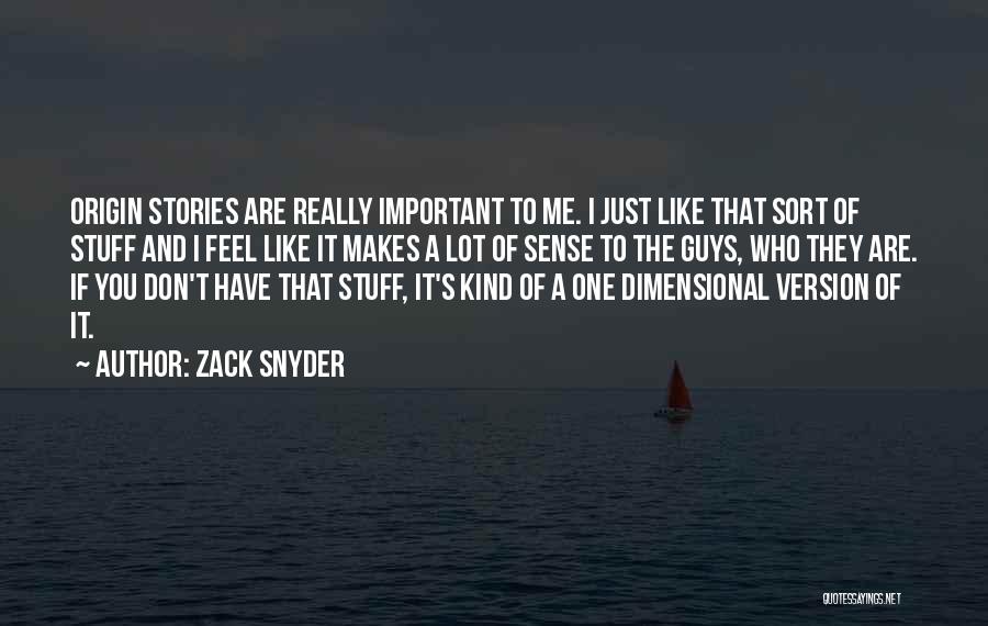 Zack Snyder Quotes: Origin Stories Are Really Important To Me. I Just Like That Sort Of Stuff And I Feel Like It Makes