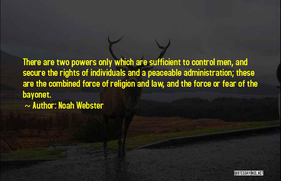 Noah Webster Quotes: There Are Two Powers Only Which Are Sufficient To Control Men, And Secure The Rights Of Individuals And A Peaceable