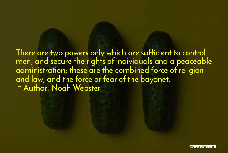 Noah Webster Quotes: There Are Two Powers Only Which Are Sufficient To Control Men, And Secure The Rights Of Individuals And A Peaceable