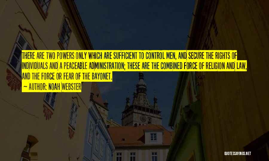 Noah Webster Quotes: There Are Two Powers Only Which Are Sufficient To Control Men, And Secure The Rights Of Individuals And A Peaceable