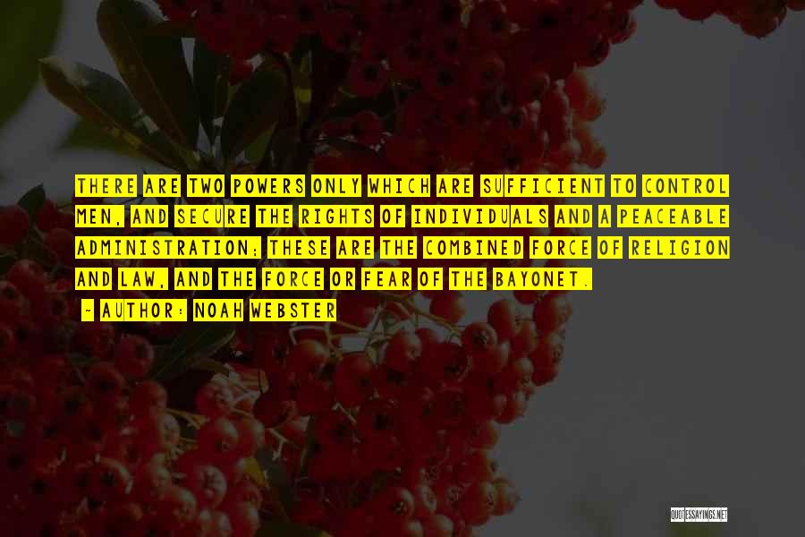 Noah Webster Quotes: There Are Two Powers Only Which Are Sufficient To Control Men, And Secure The Rights Of Individuals And A Peaceable