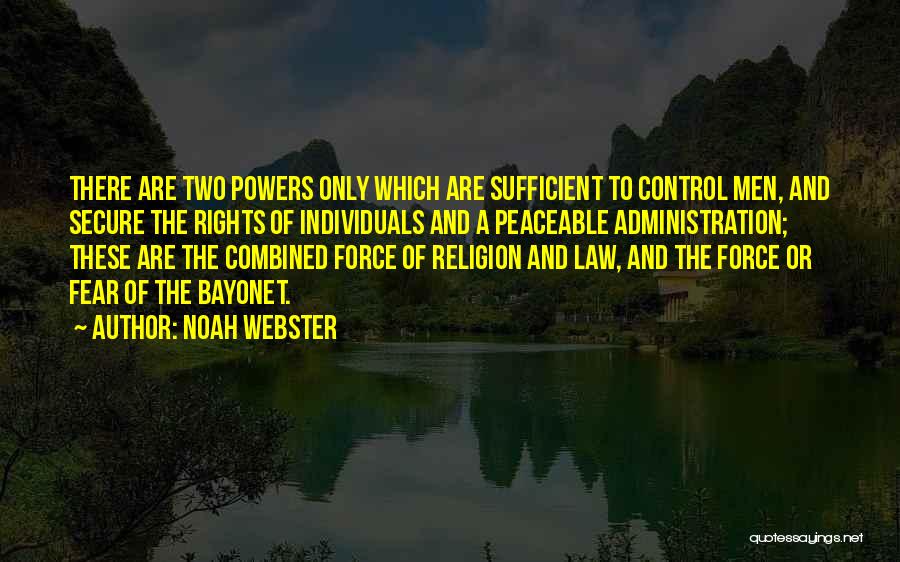 Noah Webster Quotes: There Are Two Powers Only Which Are Sufficient To Control Men, And Secure The Rights Of Individuals And A Peaceable