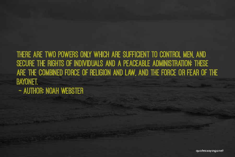 Noah Webster Quotes: There Are Two Powers Only Which Are Sufficient To Control Men, And Secure The Rights Of Individuals And A Peaceable