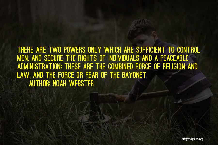 Noah Webster Quotes: There Are Two Powers Only Which Are Sufficient To Control Men, And Secure The Rights Of Individuals And A Peaceable