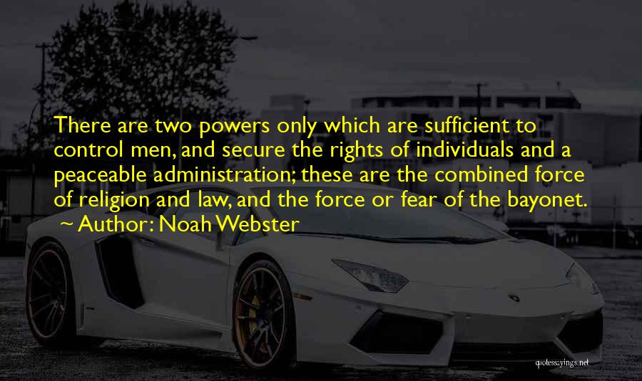 Noah Webster Quotes: There Are Two Powers Only Which Are Sufficient To Control Men, And Secure The Rights Of Individuals And A Peaceable