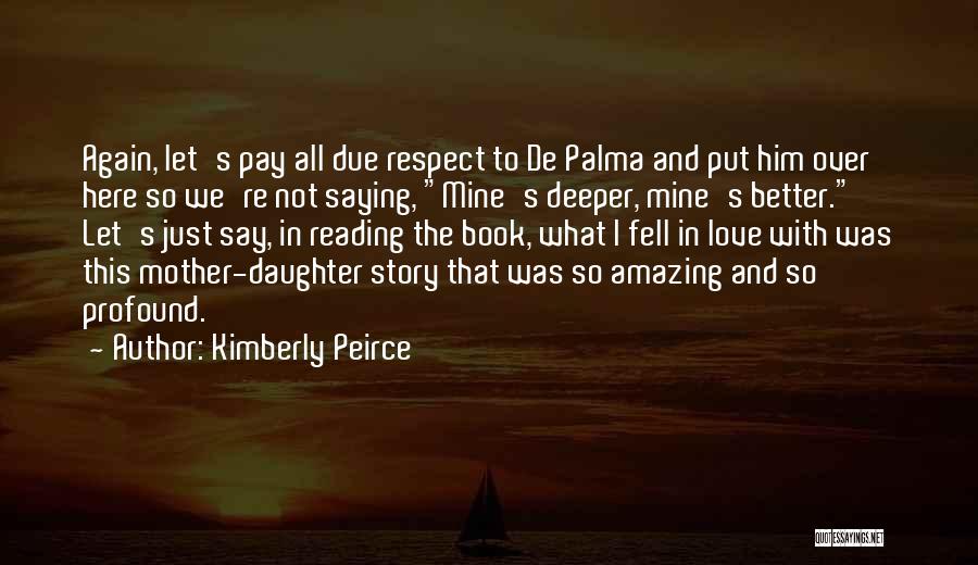 Kimberly Peirce Quotes: Again, Let's Pay All Due Respect To De Palma And Put Him Over Here So We're Not Saying, Mine's Deeper,