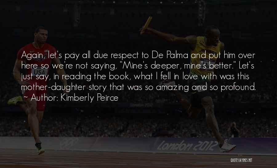 Kimberly Peirce Quotes: Again, Let's Pay All Due Respect To De Palma And Put Him Over Here So We're Not Saying, Mine's Deeper,