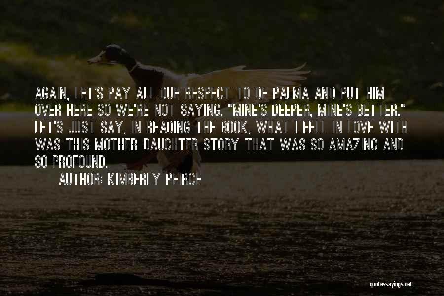 Kimberly Peirce Quotes: Again, Let's Pay All Due Respect To De Palma And Put Him Over Here So We're Not Saying, Mine's Deeper,