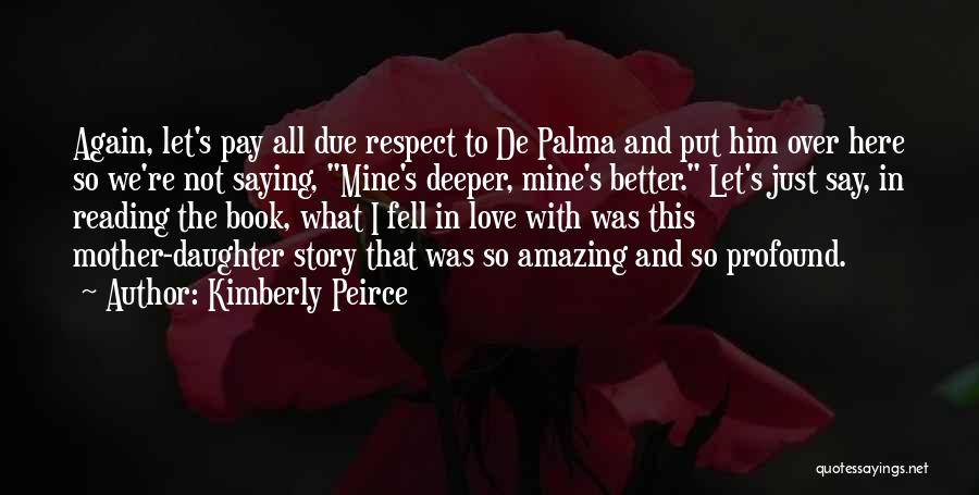 Kimberly Peirce Quotes: Again, Let's Pay All Due Respect To De Palma And Put Him Over Here So We're Not Saying, Mine's Deeper,