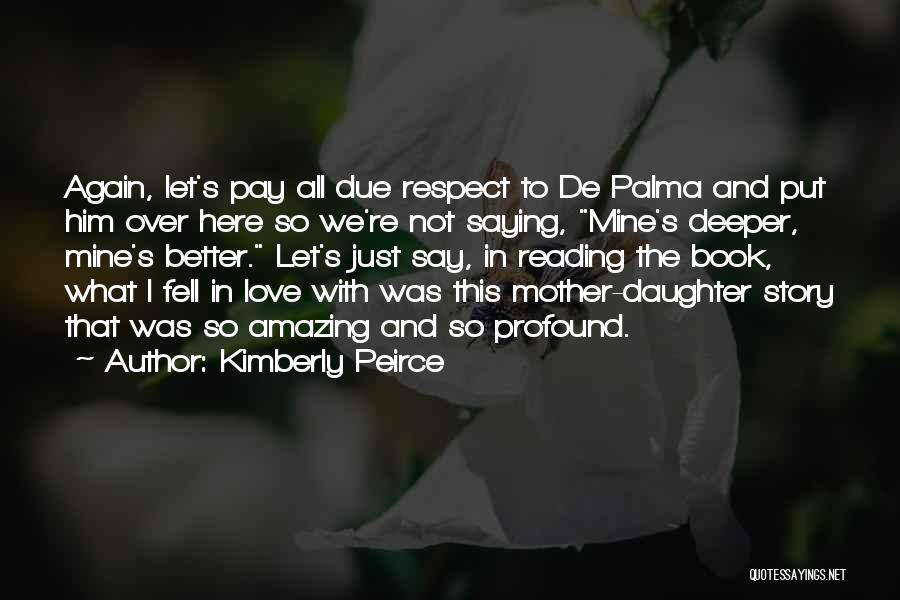 Kimberly Peirce Quotes: Again, Let's Pay All Due Respect To De Palma And Put Him Over Here So We're Not Saying, Mine's Deeper,