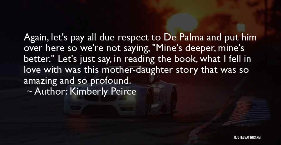 Kimberly Peirce Quotes: Again, Let's Pay All Due Respect To De Palma And Put Him Over Here So We're Not Saying, Mine's Deeper,