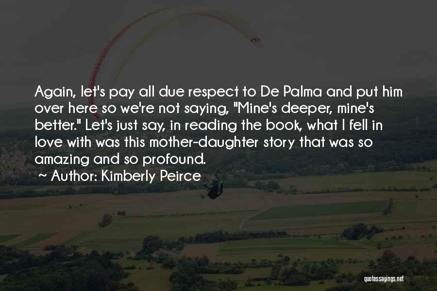 Kimberly Peirce Quotes: Again, Let's Pay All Due Respect To De Palma And Put Him Over Here So We're Not Saying, Mine's Deeper,