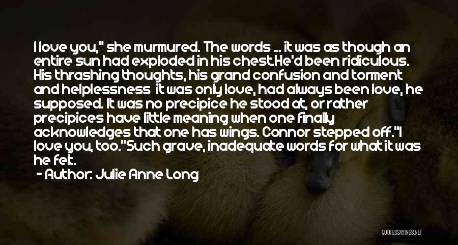 Julie Anne Long Quotes: I Love You, She Murmured. The Words ... It Was As Though An Entire Sun Had Exploded In His Chest.he'd