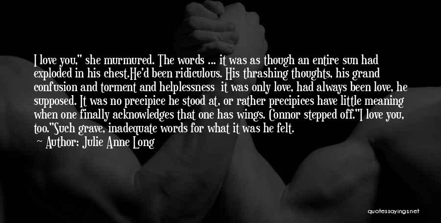 Julie Anne Long Quotes: I Love You, She Murmured. The Words ... It Was As Though An Entire Sun Had Exploded In His Chest.he'd