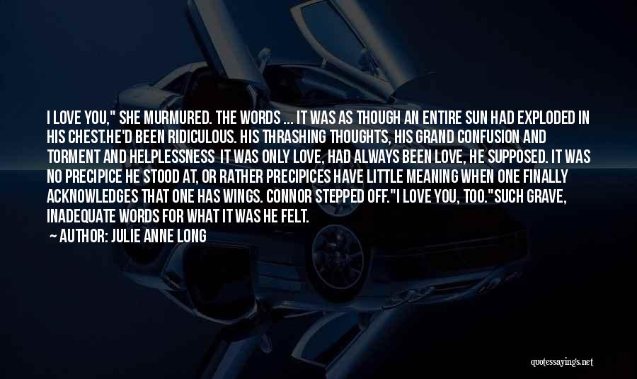 Julie Anne Long Quotes: I Love You, She Murmured. The Words ... It Was As Though An Entire Sun Had Exploded In His Chest.he'd