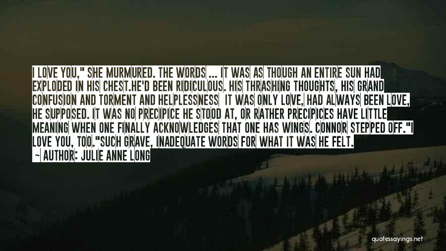 Julie Anne Long Quotes: I Love You, She Murmured. The Words ... It Was As Though An Entire Sun Had Exploded In His Chest.he'd