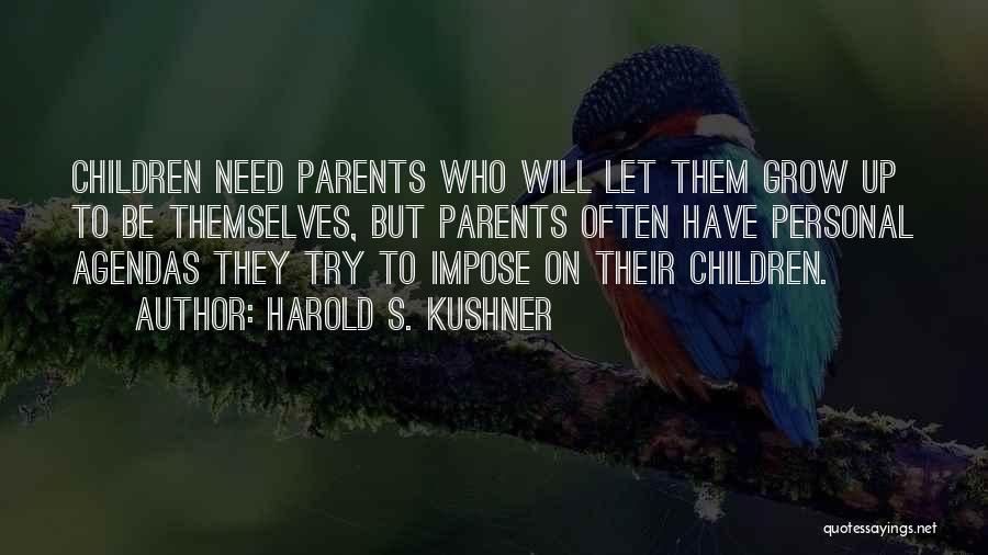 Harold S. Kushner Quotes: Children Need Parents Who Will Let Them Grow Up To Be Themselves, But Parents Often Have Personal Agendas They Try