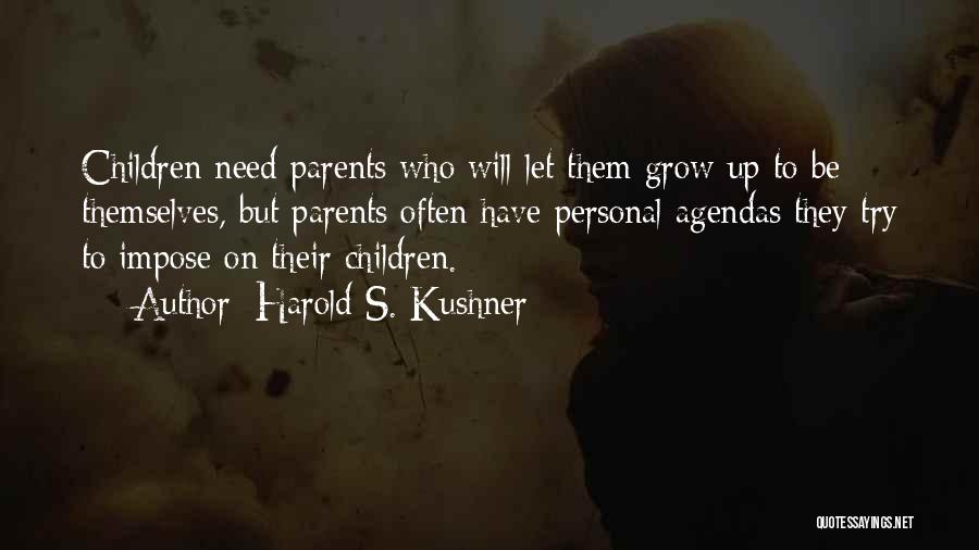 Harold S. Kushner Quotes: Children Need Parents Who Will Let Them Grow Up To Be Themselves, But Parents Often Have Personal Agendas They Try