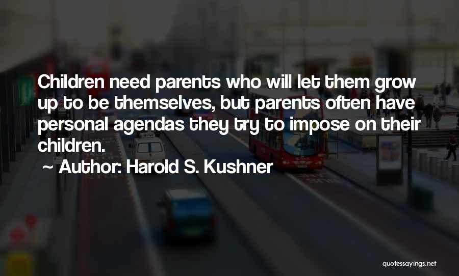 Harold S. Kushner Quotes: Children Need Parents Who Will Let Them Grow Up To Be Themselves, But Parents Often Have Personal Agendas They Try