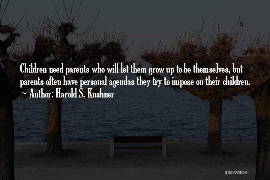Harold S. Kushner Quotes: Children Need Parents Who Will Let Them Grow Up To Be Themselves, But Parents Often Have Personal Agendas They Try