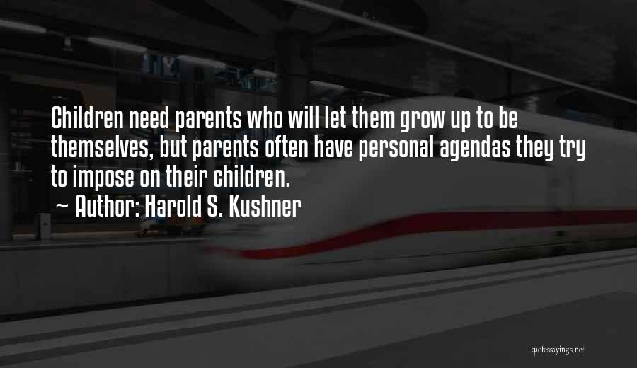 Harold S. Kushner Quotes: Children Need Parents Who Will Let Them Grow Up To Be Themselves, But Parents Often Have Personal Agendas They Try