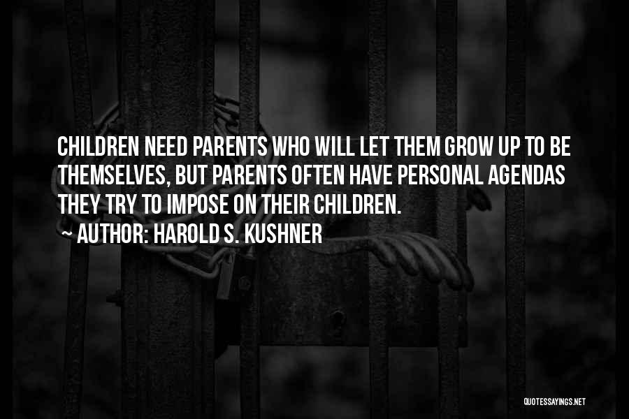 Harold S. Kushner Quotes: Children Need Parents Who Will Let Them Grow Up To Be Themselves, But Parents Often Have Personal Agendas They Try