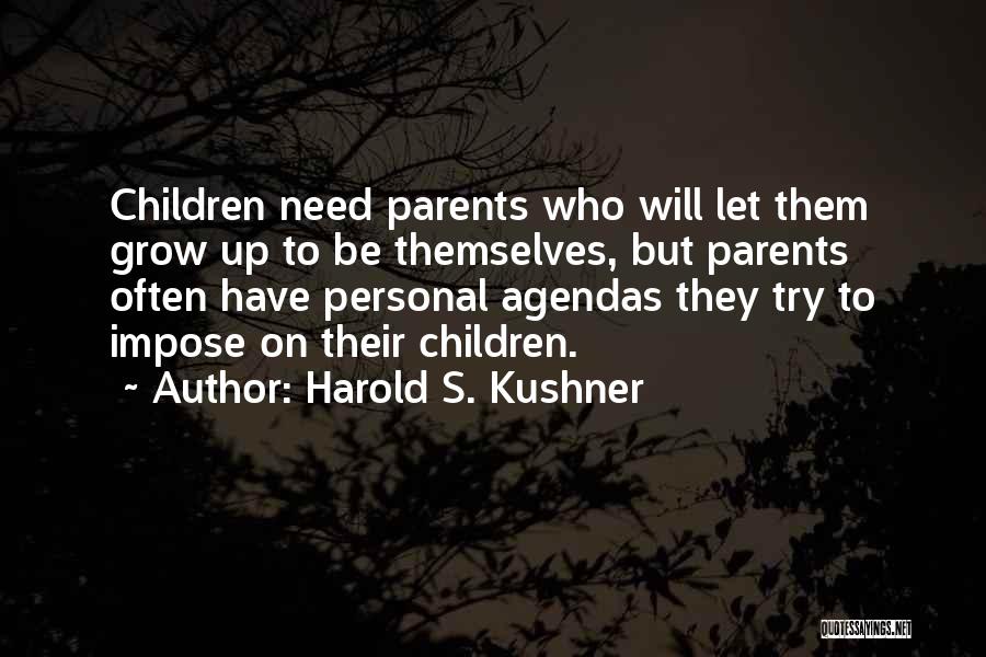 Harold S. Kushner Quotes: Children Need Parents Who Will Let Them Grow Up To Be Themselves, But Parents Often Have Personal Agendas They Try