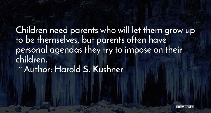 Harold S. Kushner Quotes: Children Need Parents Who Will Let Them Grow Up To Be Themselves, But Parents Often Have Personal Agendas They Try