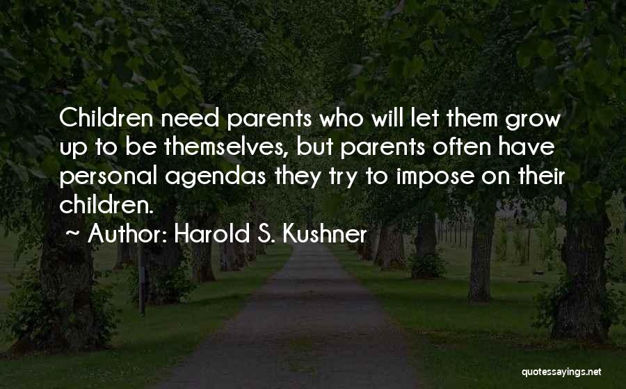 Harold S. Kushner Quotes: Children Need Parents Who Will Let Them Grow Up To Be Themselves, But Parents Often Have Personal Agendas They Try