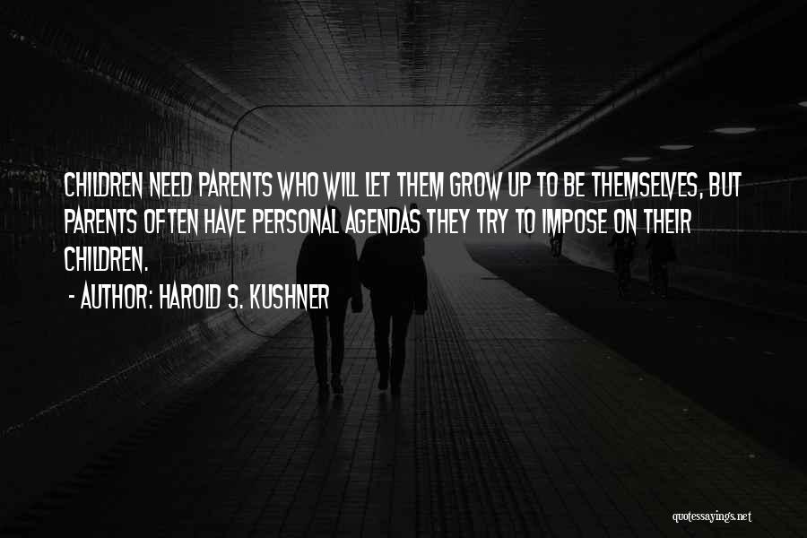 Harold S. Kushner Quotes: Children Need Parents Who Will Let Them Grow Up To Be Themselves, But Parents Often Have Personal Agendas They Try