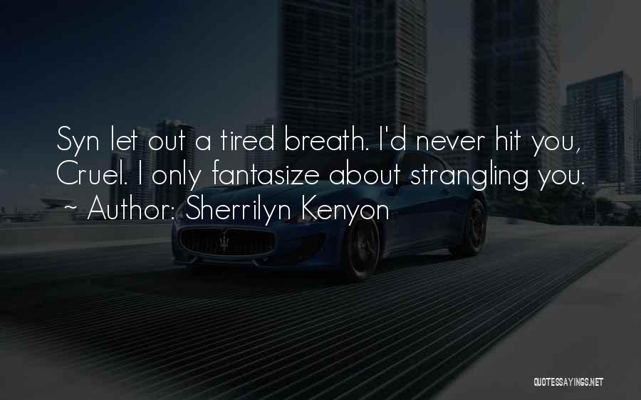 Sherrilyn Kenyon Quotes: Syn Let Out A Tired Breath. I'd Never Hit You, Cruel. I Only Fantasize About Strangling You.