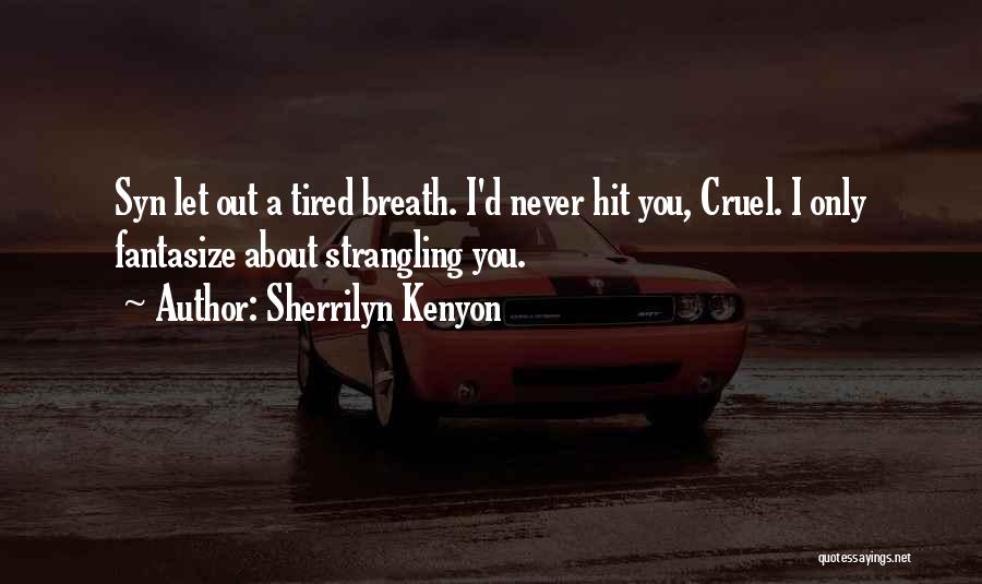 Sherrilyn Kenyon Quotes: Syn Let Out A Tired Breath. I'd Never Hit You, Cruel. I Only Fantasize About Strangling You.