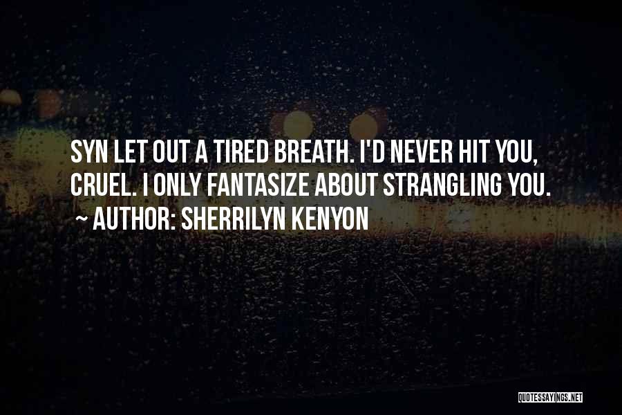 Sherrilyn Kenyon Quotes: Syn Let Out A Tired Breath. I'd Never Hit You, Cruel. I Only Fantasize About Strangling You.