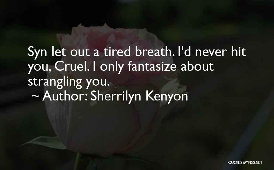Sherrilyn Kenyon Quotes: Syn Let Out A Tired Breath. I'd Never Hit You, Cruel. I Only Fantasize About Strangling You.