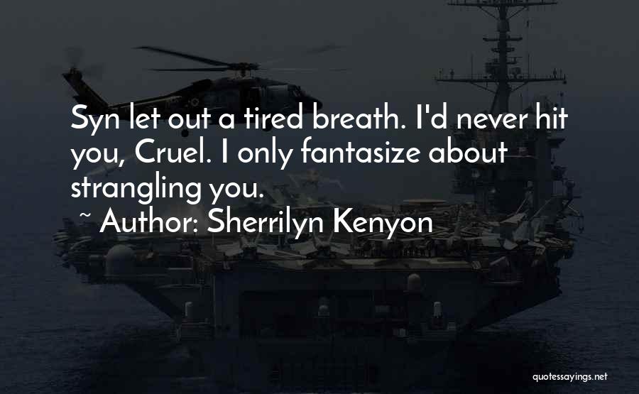 Sherrilyn Kenyon Quotes: Syn Let Out A Tired Breath. I'd Never Hit You, Cruel. I Only Fantasize About Strangling You.