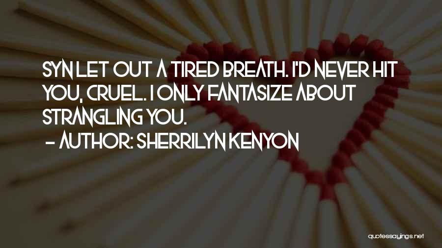 Sherrilyn Kenyon Quotes: Syn Let Out A Tired Breath. I'd Never Hit You, Cruel. I Only Fantasize About Strangling You.