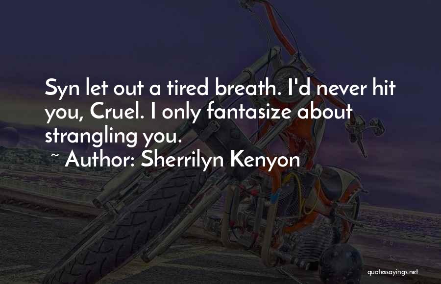 Sherrilyn Kenyon Quotes: Syn Let Out A Tired Breath. I'd Never Hit You, Cruel. I Only Fantasize About Strangling You.