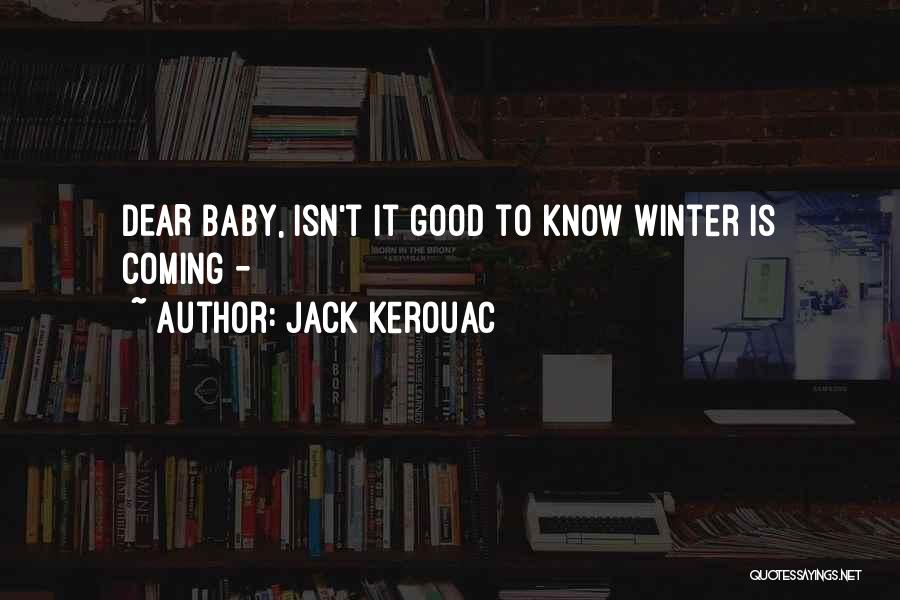 Jack Kerouac Quotes: Dear Baby, Isn't It Good To Know Winter Is Coming -