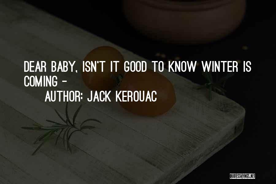 Jack Kerouac Quotes: Dear Baby, Isn't It Good To Know Winter Is Coming -