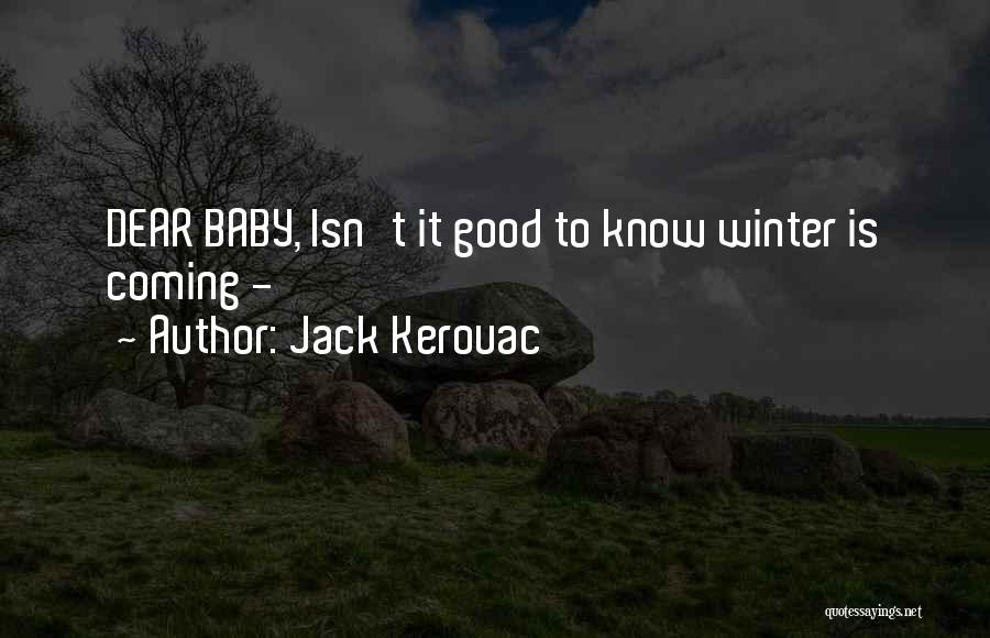 Jack Kerouac Quotes: Dear Baby, Isn't It Good To Know Winter Is Coming -