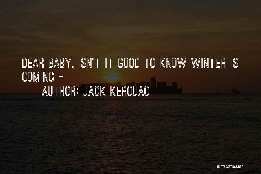 Jack Kerouac Quotes: Dear Baby, Isn't It Good To Know Winter Is Coming -