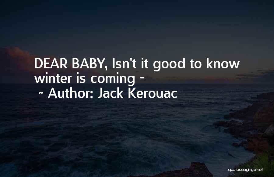 Jack Kerouac Quotes: Dear Baby, Isn't It Good To Know Winter Is Coming -