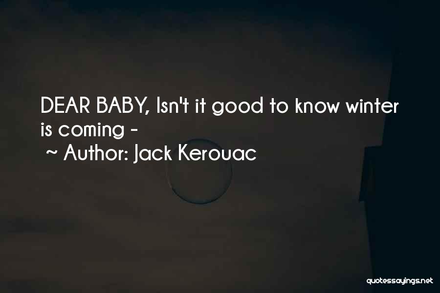 Jack Kerouac Quotes: Dear Baby, Isn't It Good To Know Winter Is Coming -